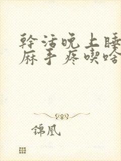 干活晚上睡觉手麻手疼吃啥药