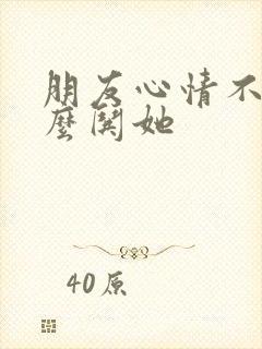 朋友心情不好怎么哄她