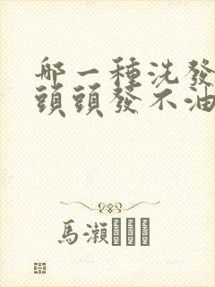 哪一种洗发水洗头头发不油好用