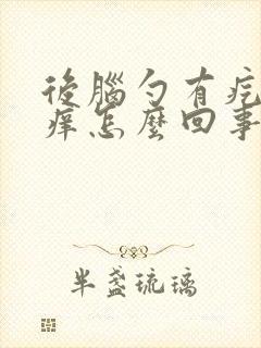 后脑勺有疙瘩痒痒怎么回事