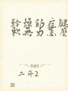 干燥的症腿部酸软无力怎么办呢封面