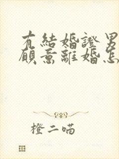 有结婚证男方不愿意离婚怎么办