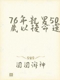 76年龙男50岁以后命运