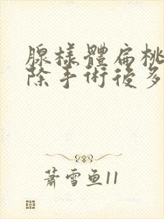 腺样体扁桃体切除手术后多久能好