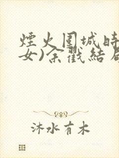 烟火围城时(父女)余戳结局