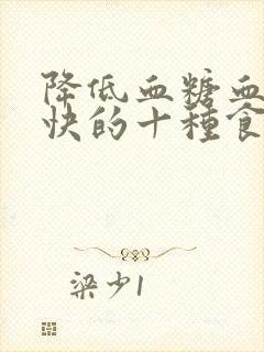 降低血糖血脂最快的十种食物