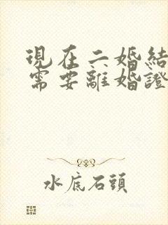 现在二婚结婚还需要离婚证吗