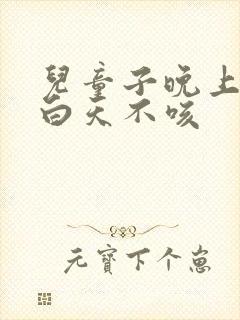 儿童子晚上咳嗽白天不咳