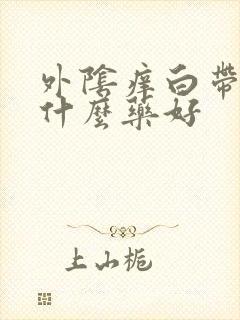 外阴痒白带黄用什么药好