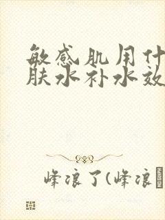 敏感肌用什么爽肤水补水效果好