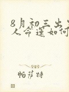 8月初三出生的人命运如何