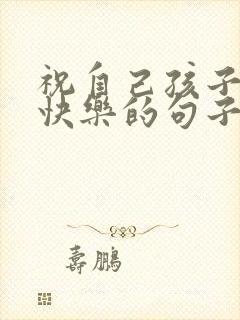 祝自己孩子生日快乐的句子发朋友圈