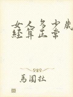 女人多少岁才绝经算正常