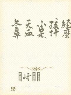 冬天小孩经常流鼻血是什么原因