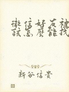 微信好友被删了该怎么能找回来封面