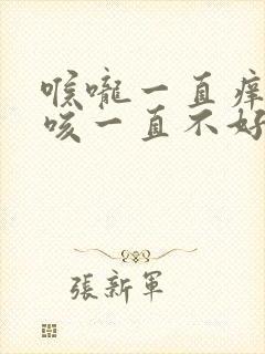 喉咙一直痒有点咳一直不好