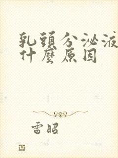 乳头分泌液体是什么原因