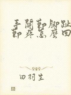 手关节脚趾头关节疼怎么回事