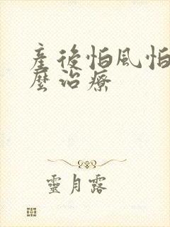 产后怕风怕冷怎么治疗