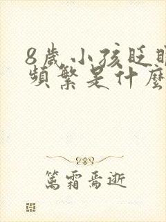 8岁小孩眨眼睛频繁是什么原因引起的