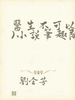 医生不可以(限)小说笔趣阁