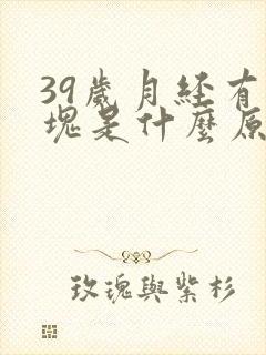 39岁月经有血块是什么原因