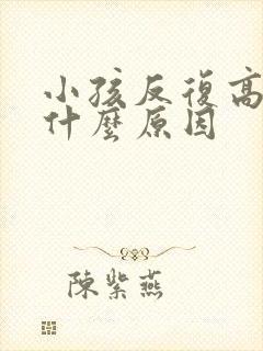 小孩反复高烧是什么原因