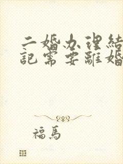 二婚办理结婚登记需要离婚证吗封面