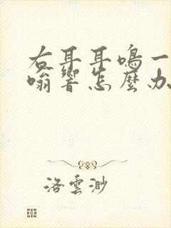 右耳耳鸣一直嗡嗡响怎么办