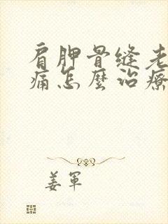 肩胛骨缝老是疼痛怎么治疗