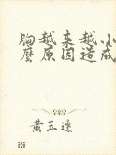 胸越来越小是什么原因造成的