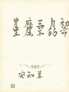 农历三月初八出生属羊的命运如何