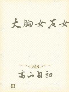 大胸女友女主角