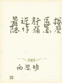 最近肝区总是隐隐作痛怎么回事