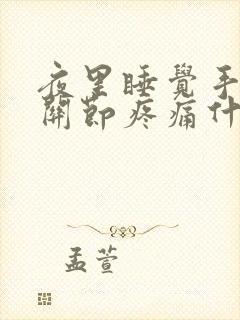 夜里睡觉手指头关节疼痛什么原因