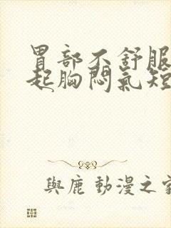 胃部不舒服会引起胸闷气短吗