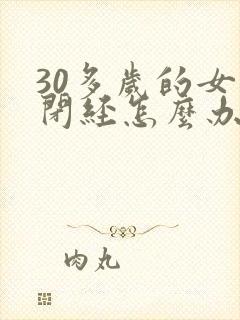 30多岁的女人闭经怎么办