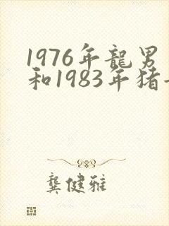 1976年龙男和1983年猪女相配吗