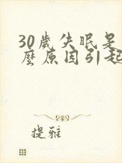 30岁失眠是什么原因引起的