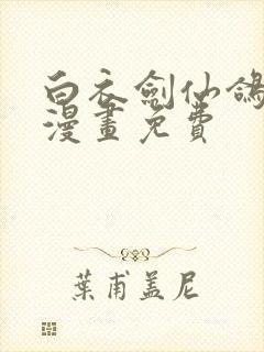 白衣剑仙鸽天尊漫画免费