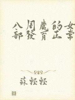 八周岁的女孩胸部发育正常吗