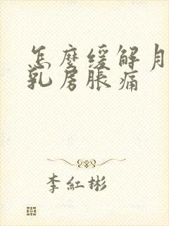 怎么缓解月经前乳房胀痛