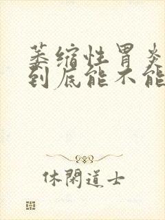 萎缩性胃炎c1到底能不能逆转