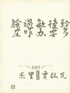 脸过敏后干燥脱皮咋办要多久好