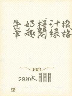 牛奶榨汁机po笔趣阁绿格子