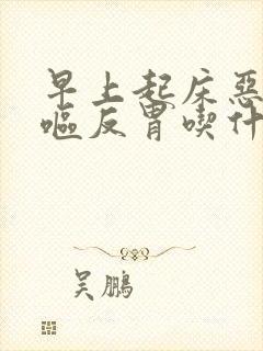 早上起床恶心干呕反胃吃什么药缓解封面