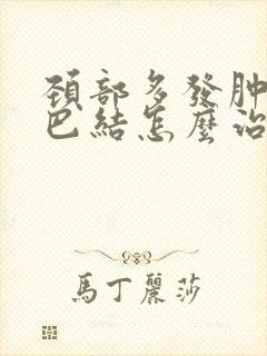 颈部多发肿大淋巴结怎么治疗