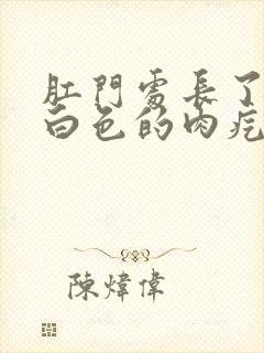 肛门处长了一个白色的肉疙瘩是怎么回事