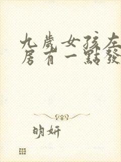 九岁女孩左边乳房有一点发育正常吗?封面