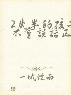 2岁半的孩子还不会说话正常吗为什么